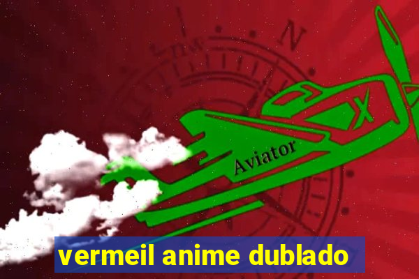 vermeil anime dublado